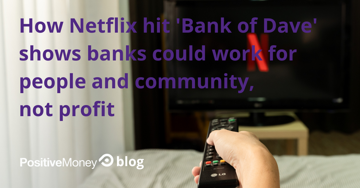 How Netflix hit &#8216;Bank of Dave&#8217; shows banks could work for people and community, not profit