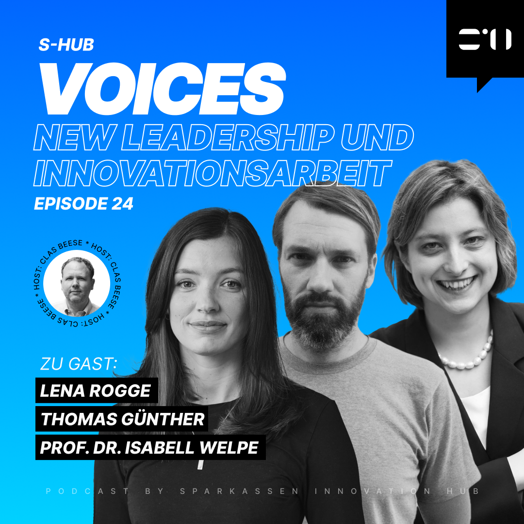 Podcast-Cover von S-Hub Voices, Episode 24: New Leadership und Innovationsarbeit. Zu sehen sind Lena Rogge, Thomas Günther und Prof. Dr. Isabell Welpe. Host ist Clas Beese. Podcast des Sparkassen Innovation Hub
