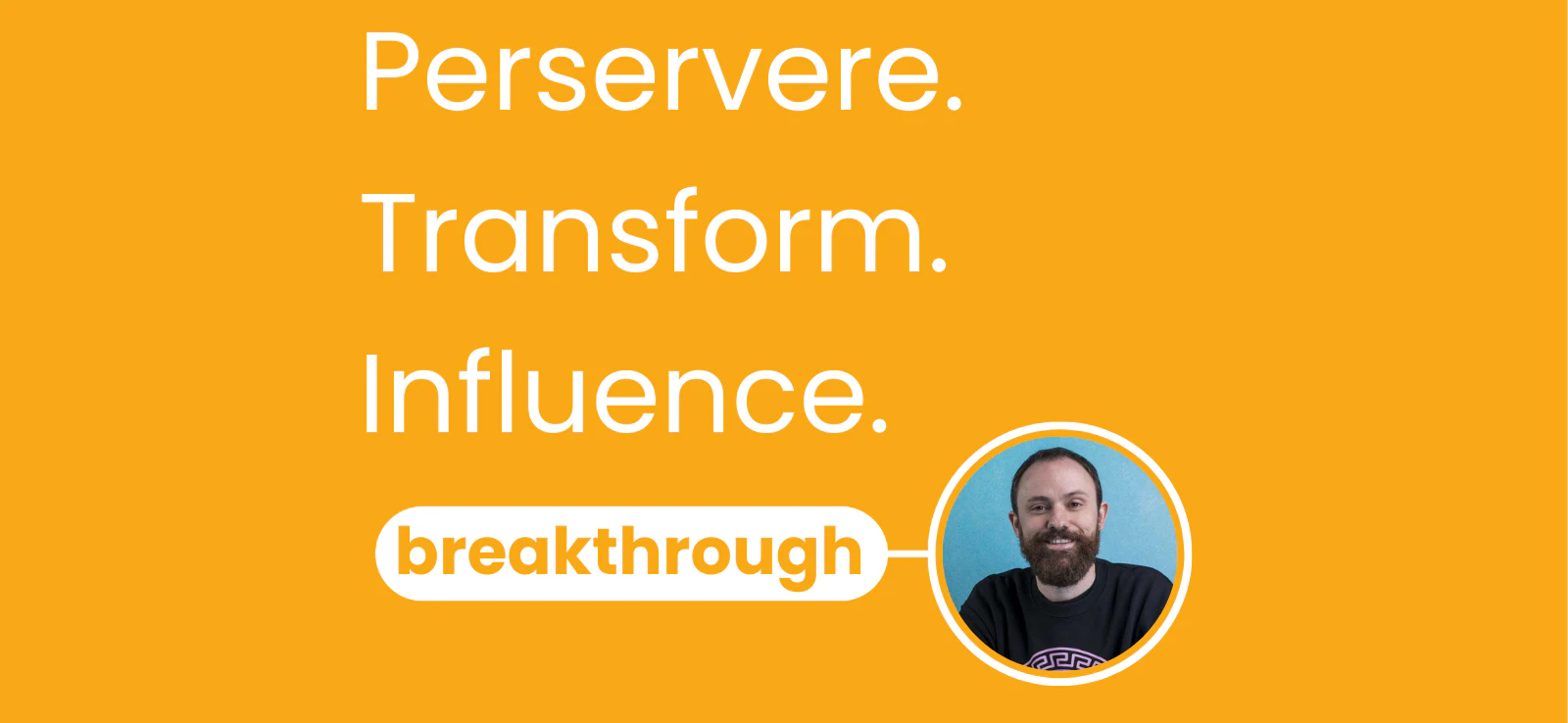 Breakthrough image with Guy Walding - text on image Perservere, Transform, Influence