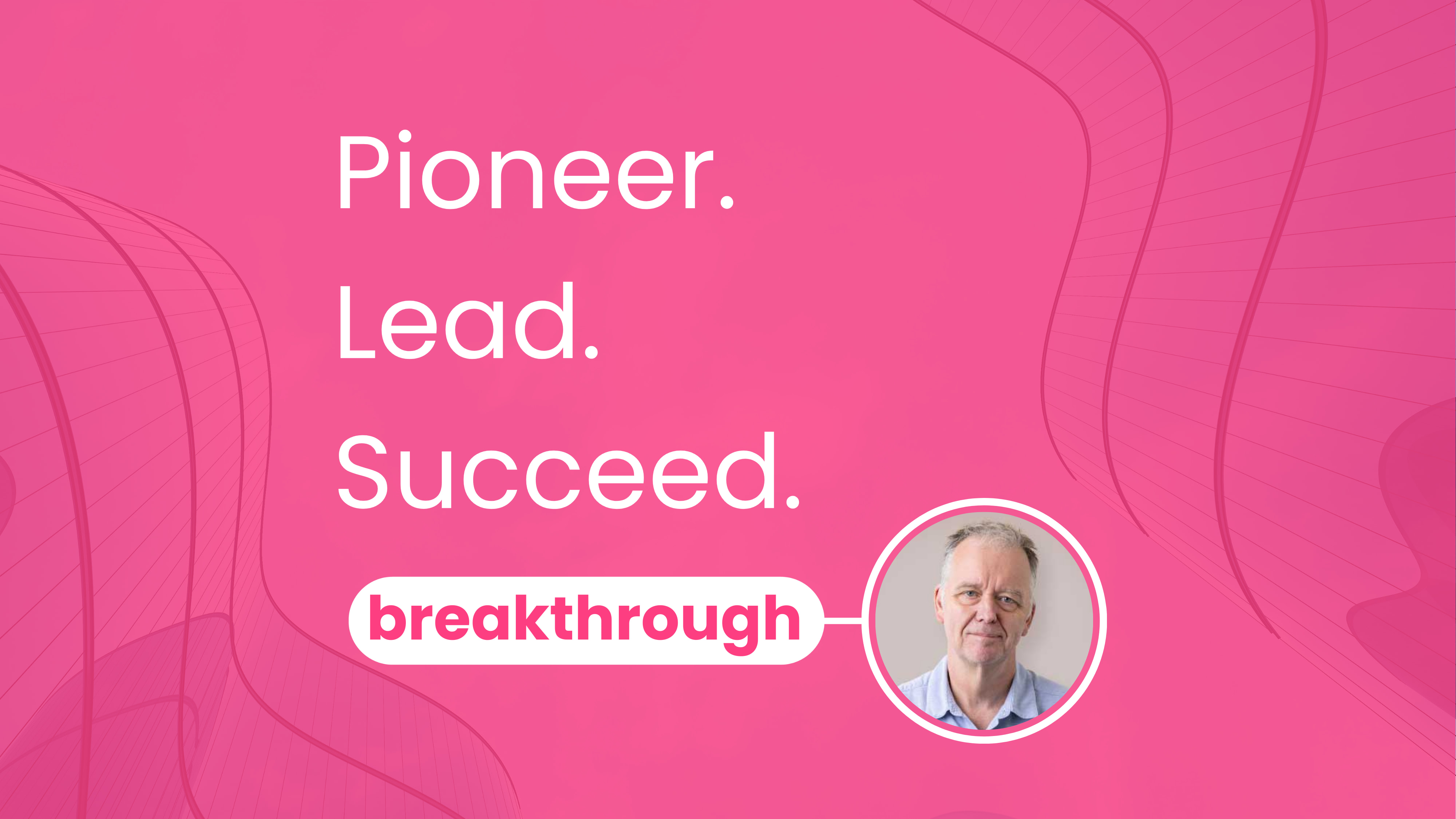 Breakthrough article image - profile image of Tim Irwin with Pioneer, Lead, Succeed text in the centre of the image