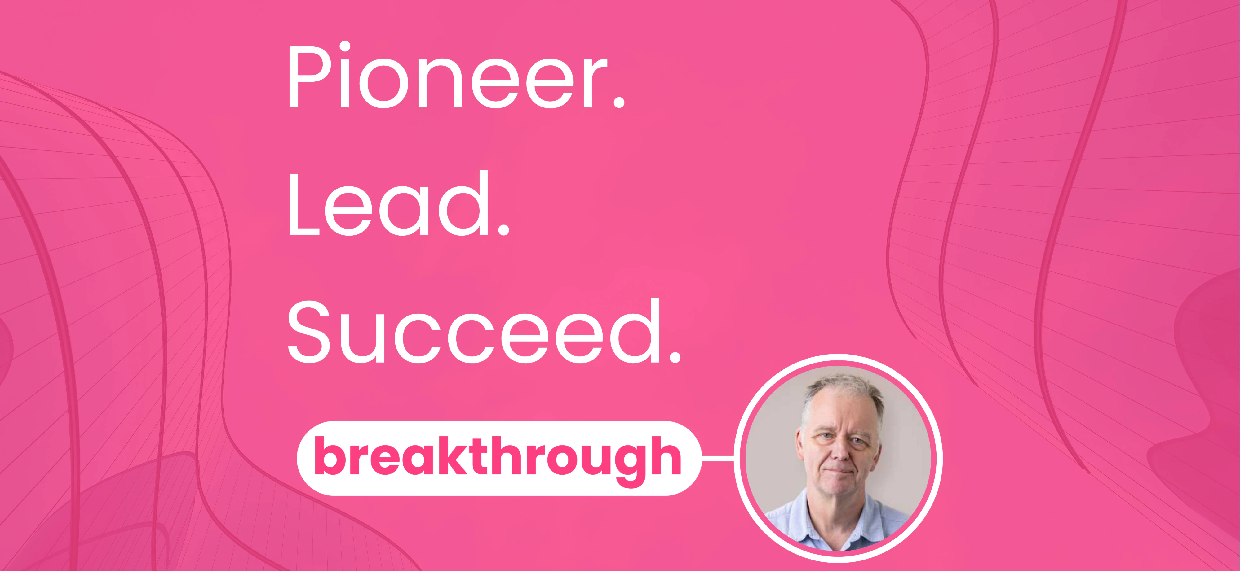 Breakthrough article image - profile image of Tim Irwin with Pioneer, Lead, Succeed text in the centre of the image