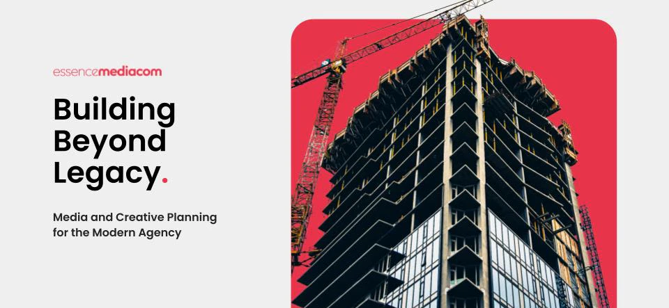 Image of a skyscraper being built. Text reads: EssenceMediacom. Building Beyond Legacy. Media and creative planning for the modern agency.