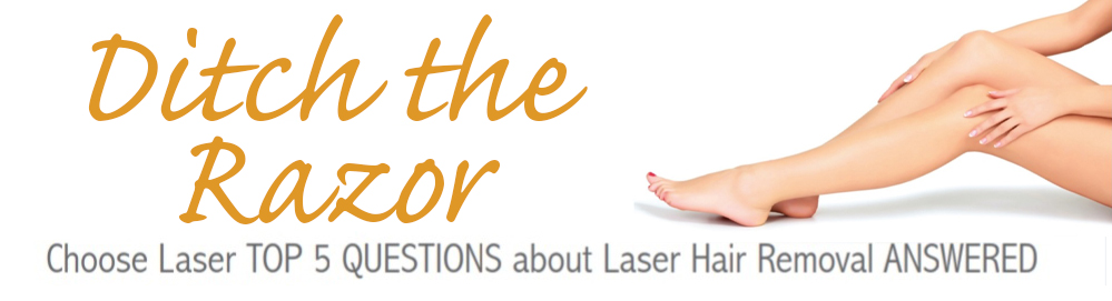 Ditch Razor Ditch the Razor, Choose Laser Top 5 Questions about Laser Hair Removal ...