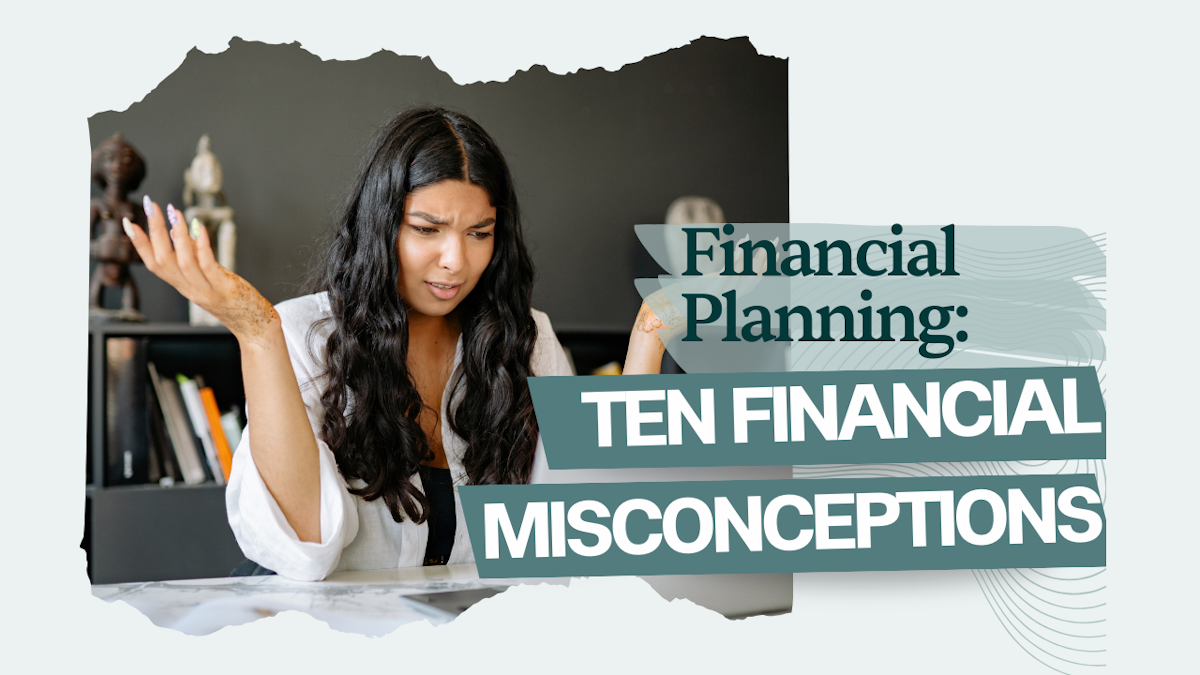 Financial Planning: Ten Financial Misconceptions That Could Destabilise ...