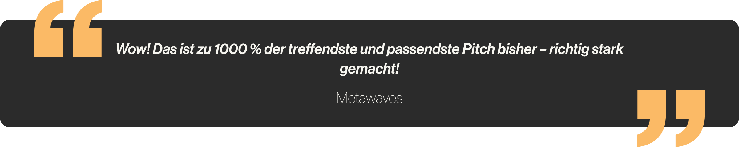 Wow! Das ist zu 1000 % der treffendste und passendste Pitch bisher – richtig stark gemacht!