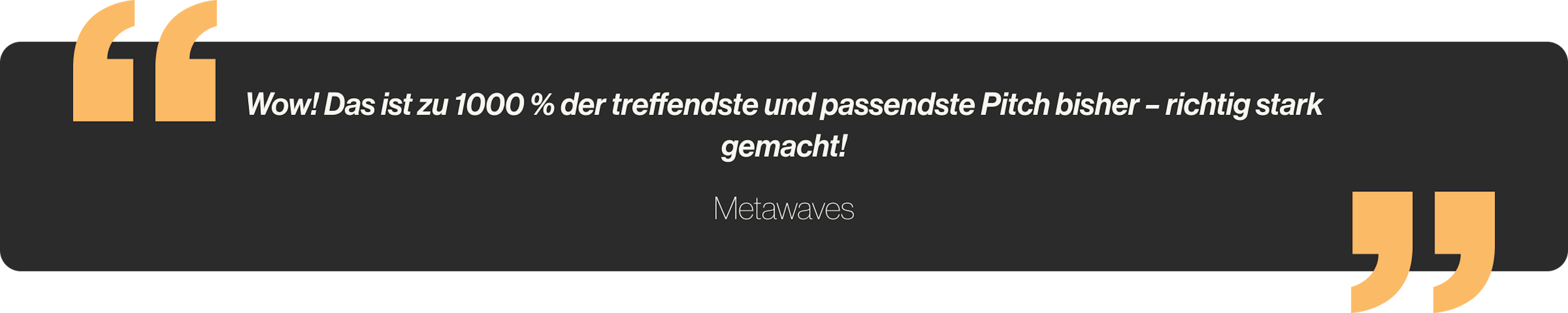 Wow! Das ist zu 1000 % der treffendste und passendste Pitch bisher – richtig stark gemacht!