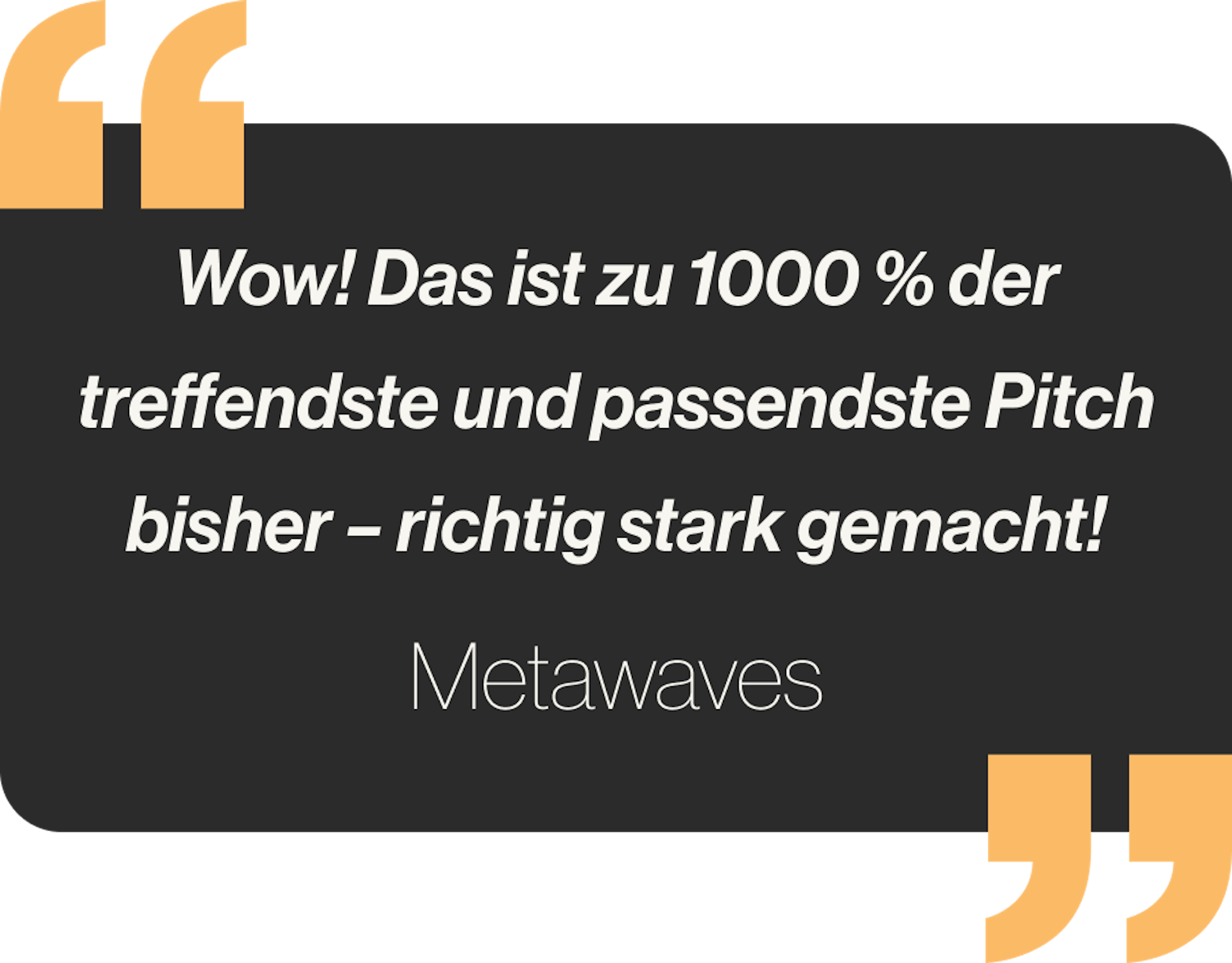 Wow! Das ist zu 1000 % der treffendste und passendste Pitch bisher – richtig stark gemacht!
