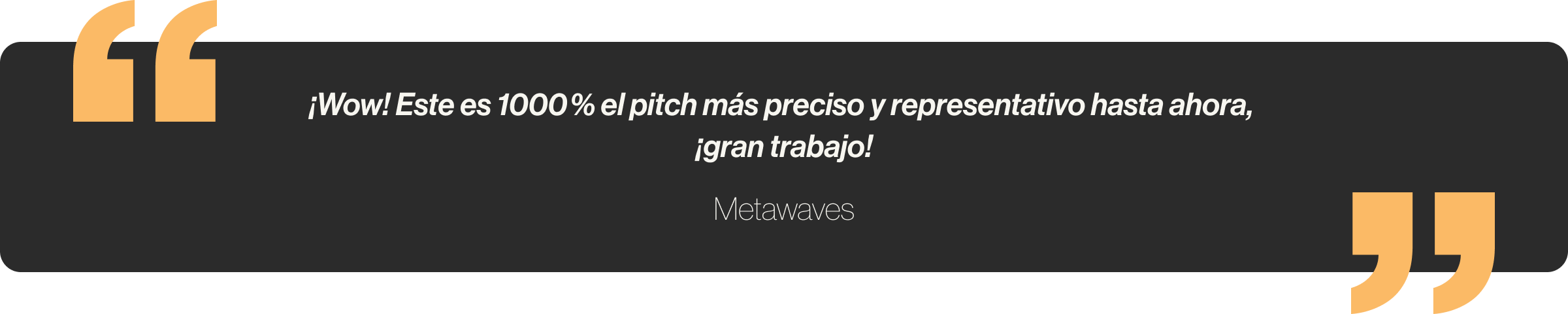 ¡Wow! Este es 1000 % el pitch más preciso y representativo hasta ahora, ¡gran trabajo!