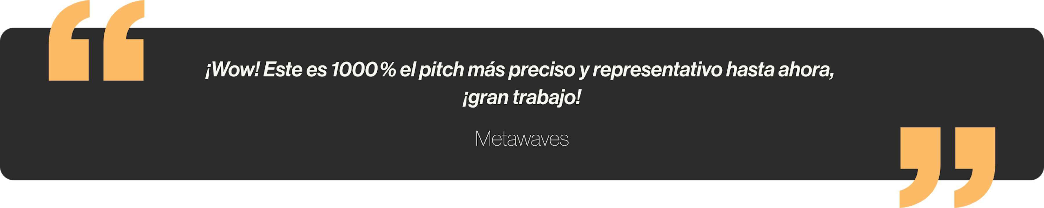 ¡Wow! Este es 1000 % el pitch más preciso y representativo hasta ahora, ¡gran trabajo!