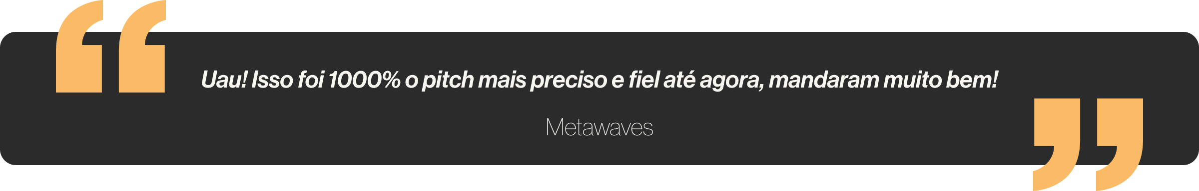 Uau! Isso foi 1000% o pitch mais preciso e fiel até agora, mandaram muito bem!