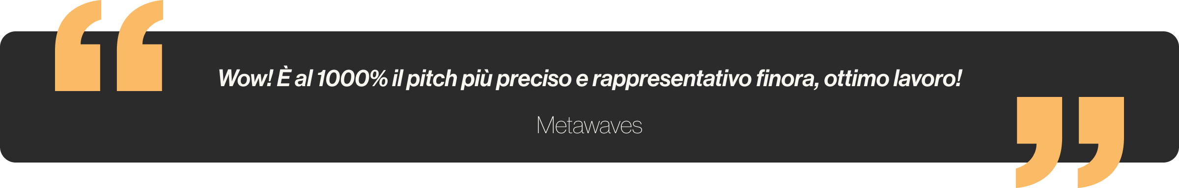 Wow! È al 1000% il pitch più preciso e rappresentativo finora, ottimo lavoro!
