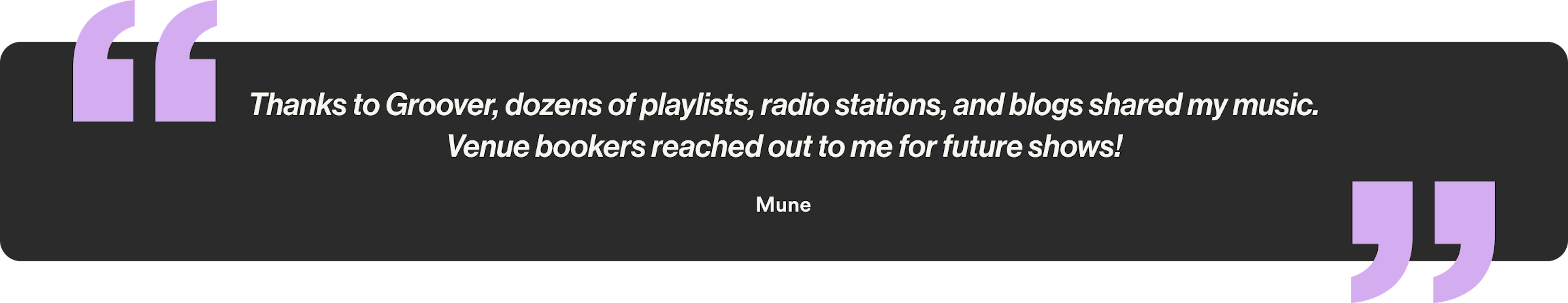 Thanks to Groover, dozens of playlists, radio stations, and blogs shared my music. Venue bookers reached out to me for future shows!
