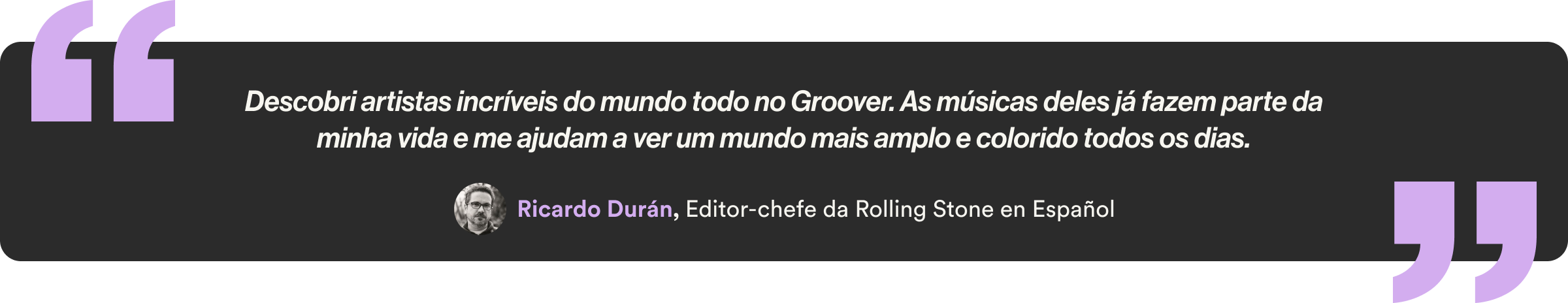 Descobri artistas incríveis do mundo todo no Groover. As músicas deles já fazem parte da minha vida e me ajudam a ver um mundo mais amplo e colorido todos os dias.