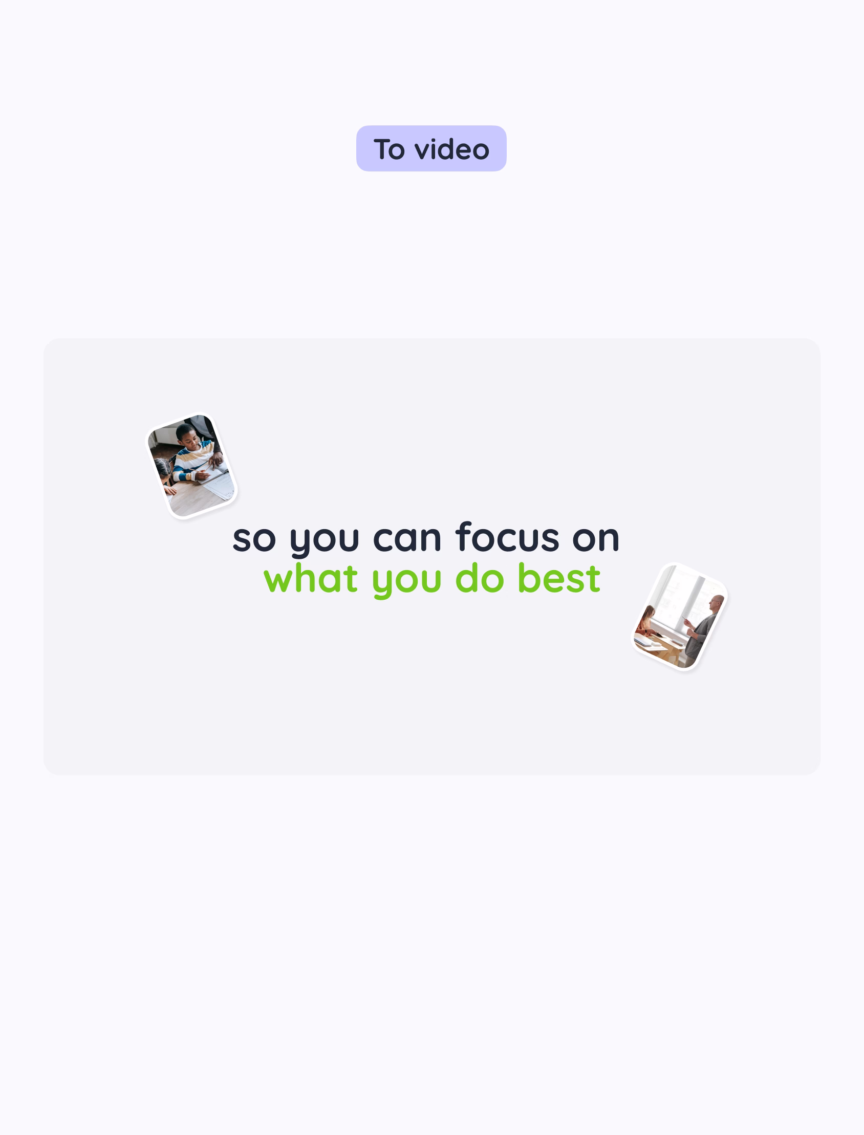 Text on a white background reads “so you can focus on what you do best,” with two small angled photos of people working at desks and a purple “To video” button at the top.