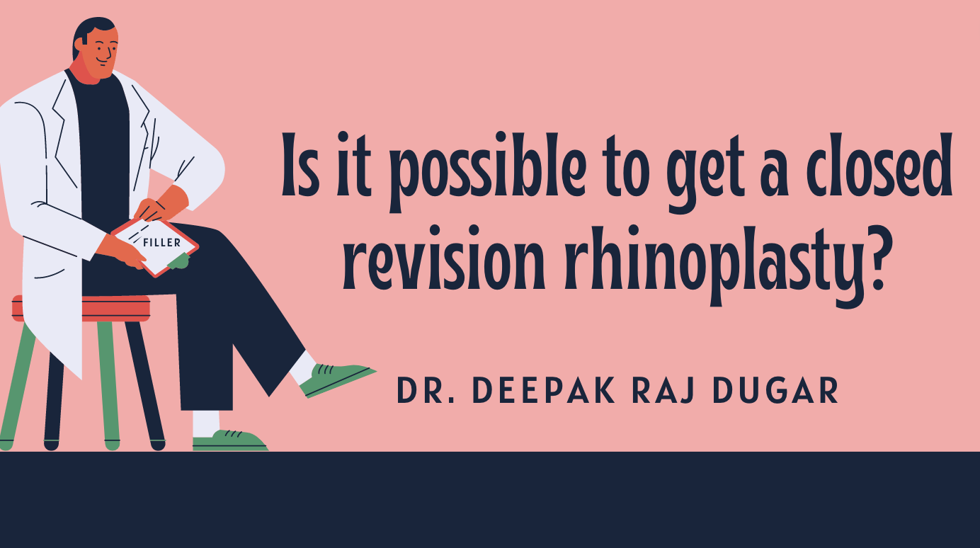 Is it possible to get a closed revision rhinoplasty? - Dr. Deepak Dugar