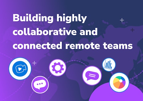Building highly collaborative and connected remote teams