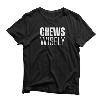 Chews what you chew tee shirt