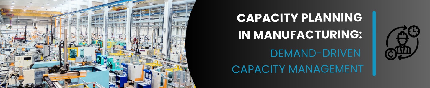Capacity Planning in Manufacturing: Demand-Driven Capacity Management