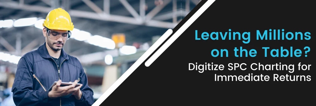 Leaving Millions on the Table? Digitize SPC Charting for Immediate Returns