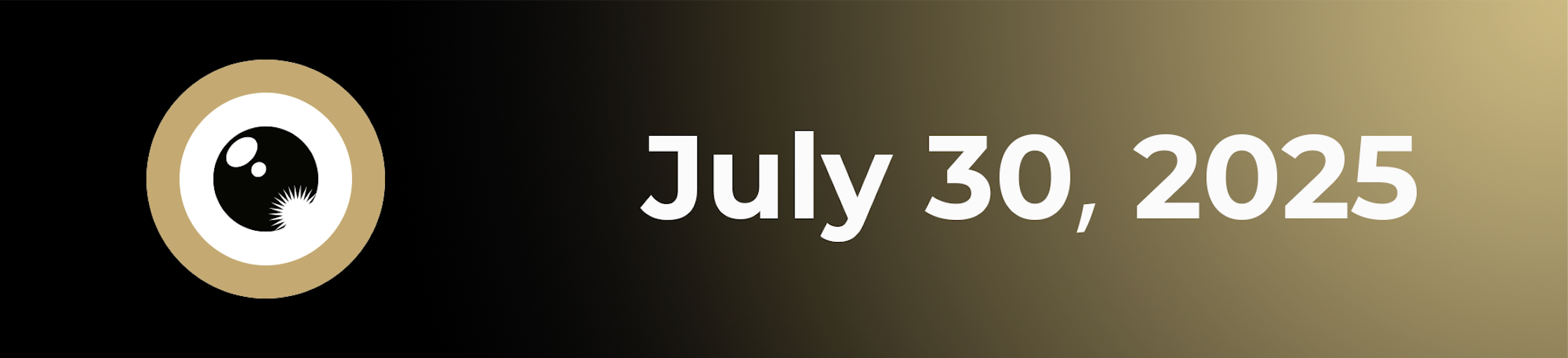 Ein kreisförmiges Augensymbol auf der linken Seite und das Datum 30. Juli 2025 in fetter weißer Schrift auf einem Hintergrund mit schwarzem bis goldenem Farbverlauf.