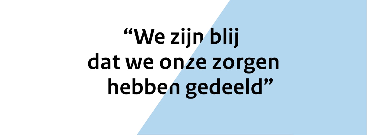 De afbeelding geeft de quote "We zijn blij dat we onze zorgen hebben gedeeld" weer.