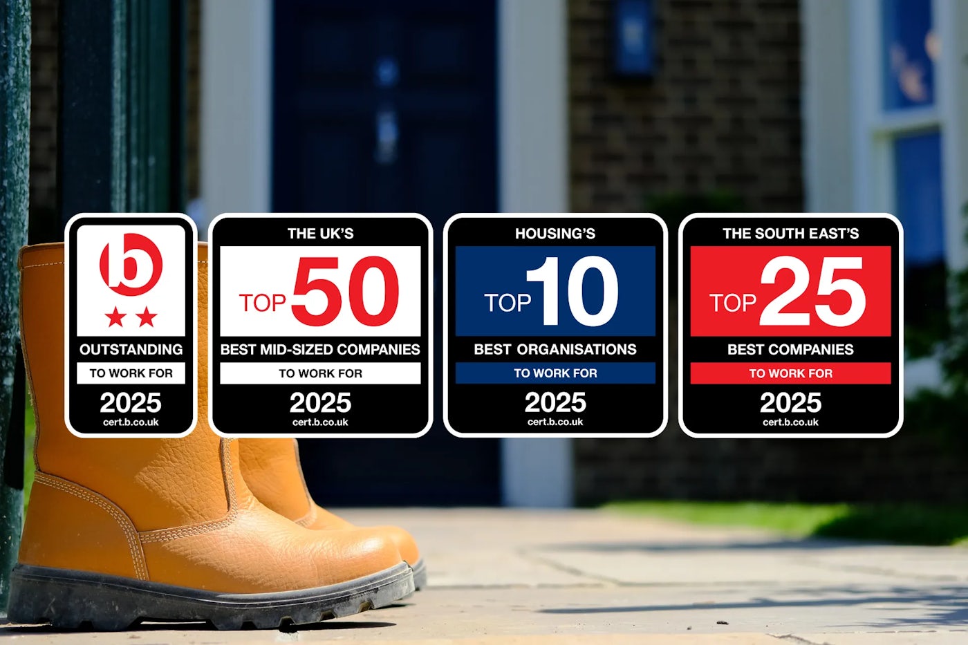 A pair of construction boots sit near the front door of a new built home. In front of them, four awards are prominently displayed, recognizing workplace excellence: - Housing's Top 10 Best Organisations to Work For 2025 (cert.b.co.uk) - The South East's Top 25 Best Companies to Work For 2025 (cert.b.co.uk) - The UK's Top 50 Best Medium Companies to Work For 2025 (cert.b.co.uk) - The UK's Top 50 Best Medium Companies to Work For 2025 (cert.b.co.uk) - The UK's Top 50 Best Medium Companies to Work For 2025 (cert.b.co.uk) - Two star outstanding to Work For 2025 (cert.b.co.uk)