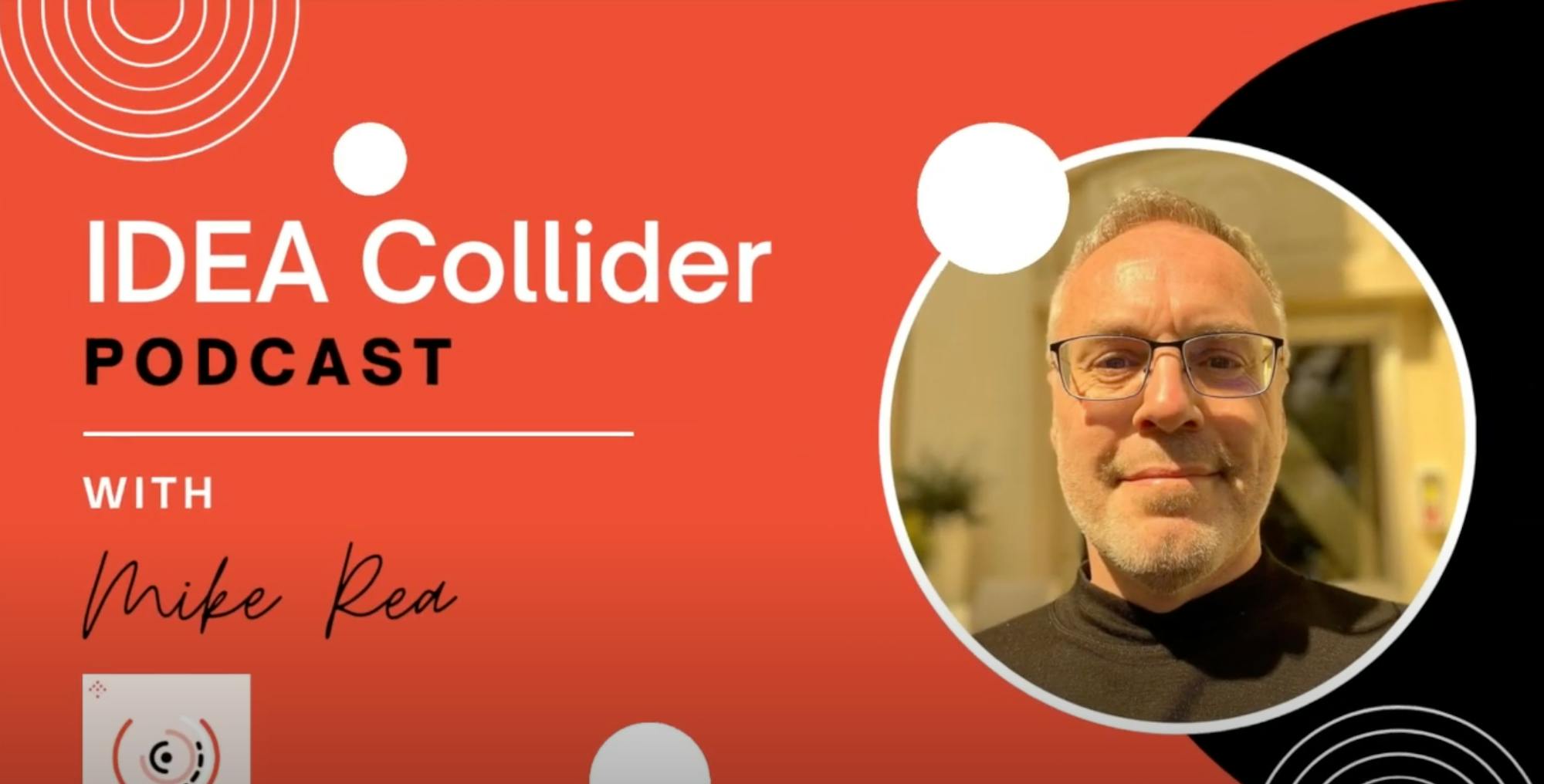 Mike Rea - IDEA Collider Podcast