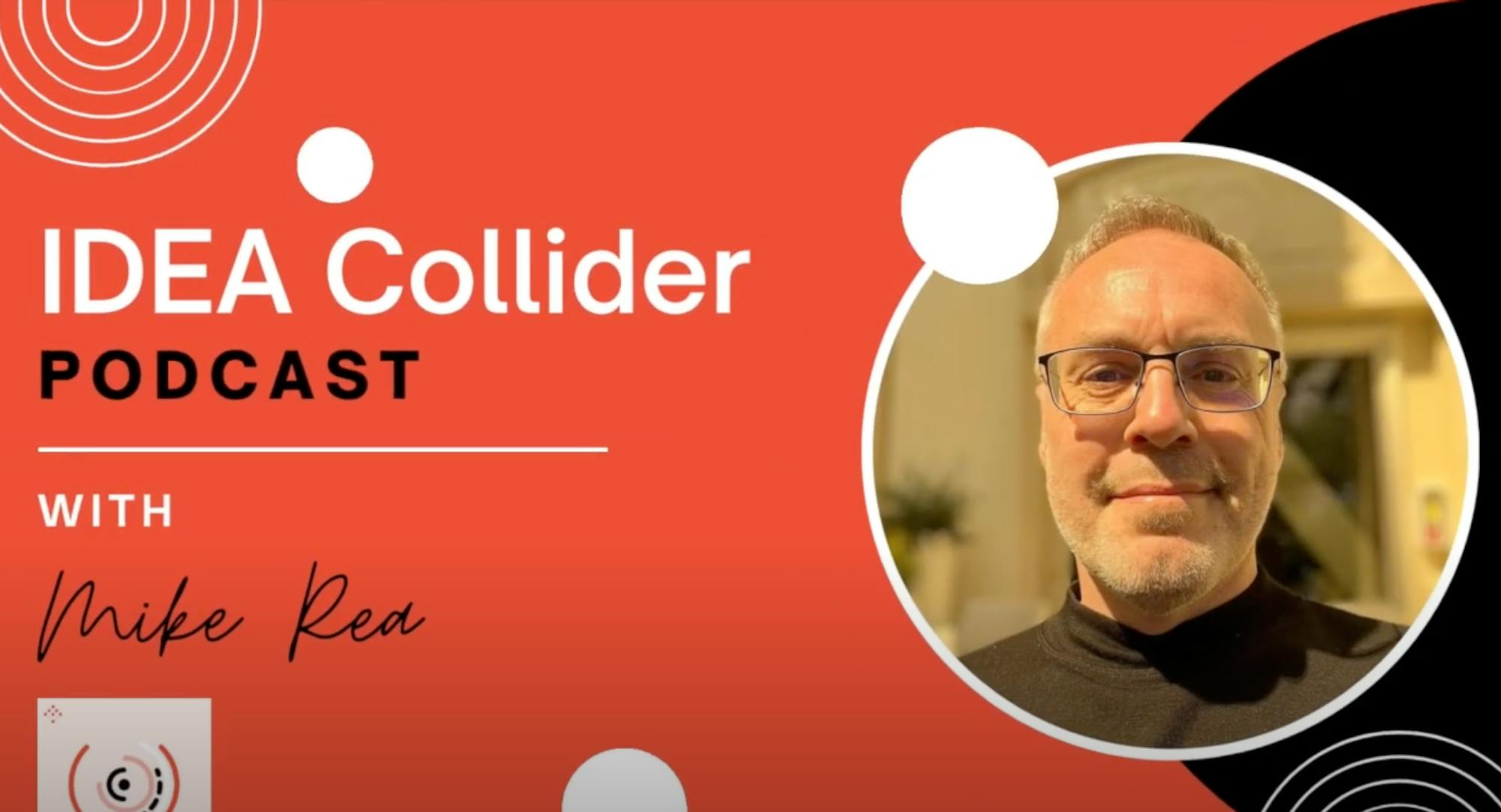 Mike Rea - IDEA Collider Podcast