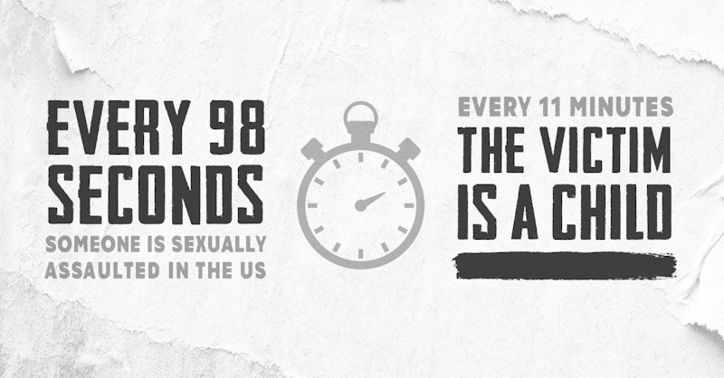 Every 98 seconds, someone is sexually assaulted in the US. Every 11 minutes, the victim is a child.