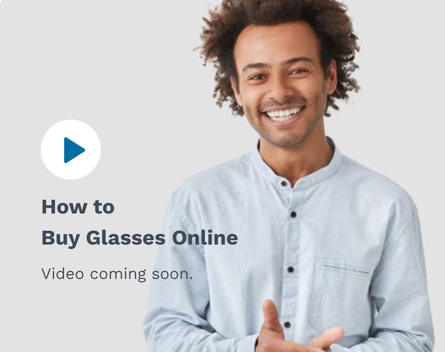 Place holder for a video coming soon about how to buy glasses online