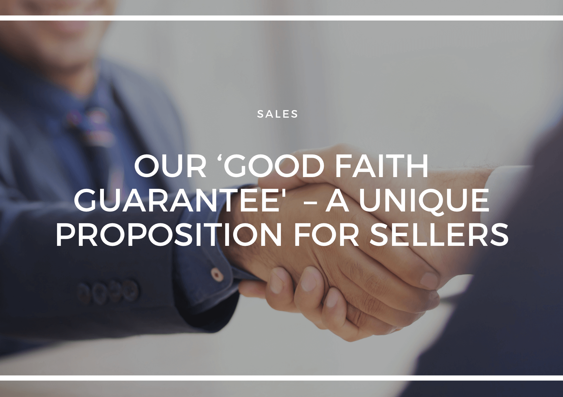 OUR ‘GOOD FAITH GUARANTEE' – A UNIQUE PROPOSITION FOR SELLERS