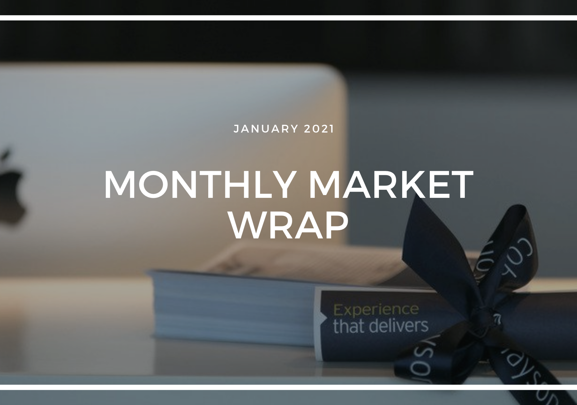 MONTHLY MARKET WRAP: JANUARY 2021