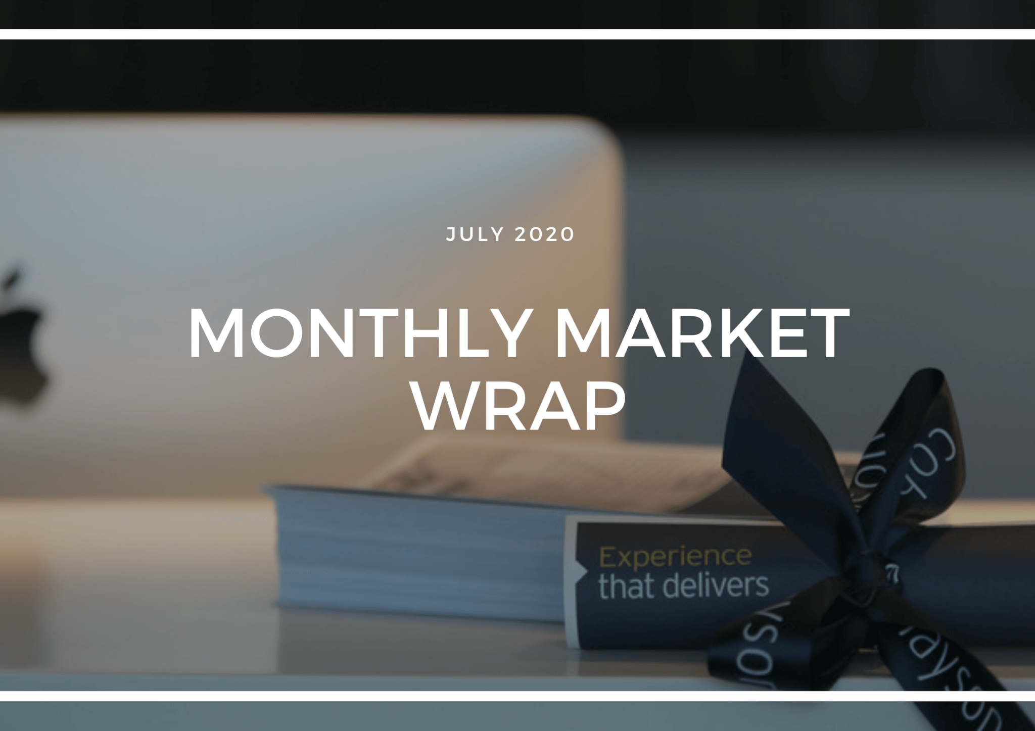 MONTHLY MARKET WRAP - JULY 2020