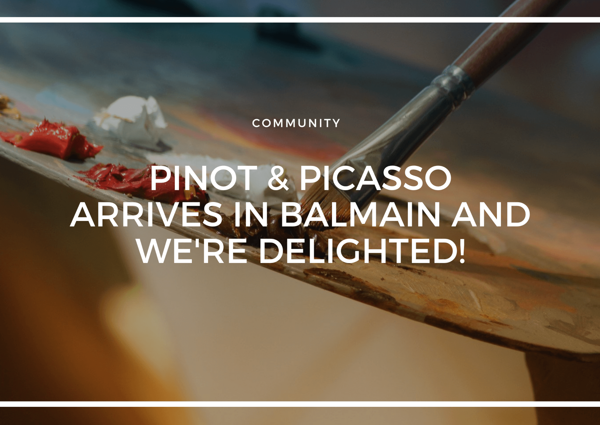 PINOT & PICASSO ARRIVES IN BALMAIN AND WE'RE DELIGHTED!