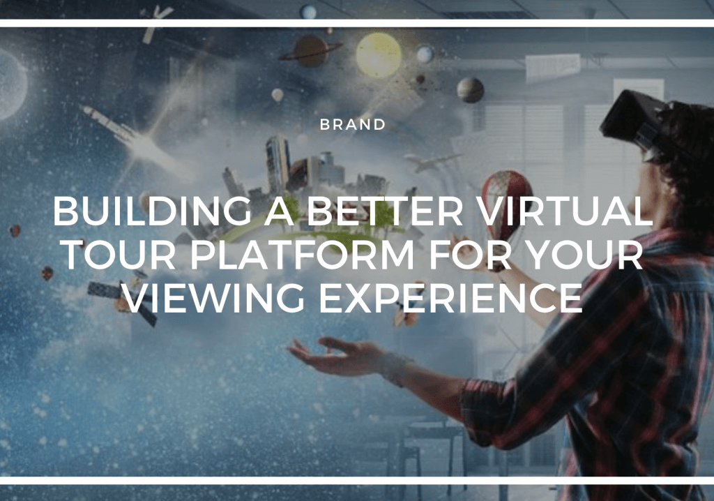 BUILDING A BETTER VIRTUAL TOUR PLATFORM FOR YOUR VIEWING EXPERIENCE