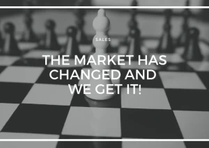 THE MARKET HAS CHANGED AND WE GET IT!