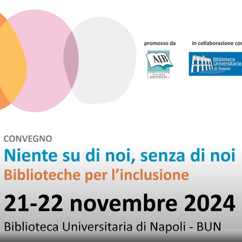 Convegno nazionale AIB "Niente su di noi, senza di noi. Biblioteche per l'inclusione" Convegno nazionale AIB "Niente su di noi, senza di noi. Biblioteche per l'inclusione"