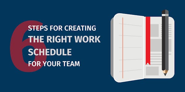 Creating The Right Work Schedule for Your Team Creating The Right Work Schedule for Your Team