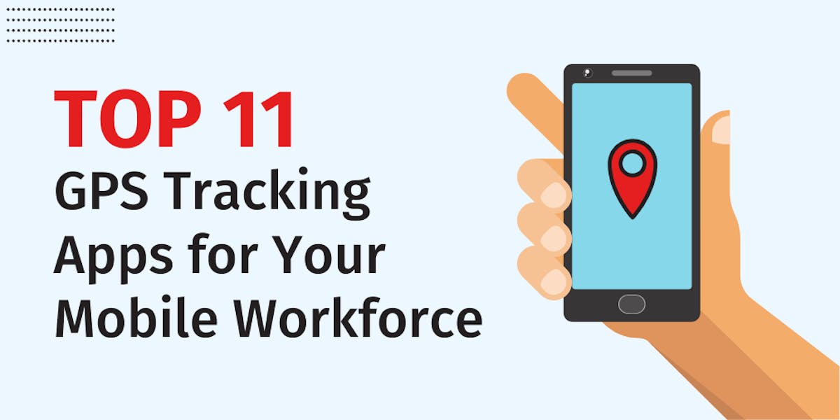 Top 11 GPS Tracking Apps for Your Mobile Workforce