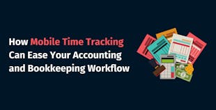 How Mobile Time Tracking Can Ease Your Accounting and Bookkeeping Workflow? How Mobile Time Tracking Can Ease Your Accounting and Bookkeeping Workflow?