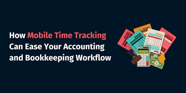 How Mobile Time Tracking Can Ease Your Accounting and Bookkeeping Workflow? How Mobile Time Tracking Can Ease Your Accounting and Bookkeeping Workflow?
