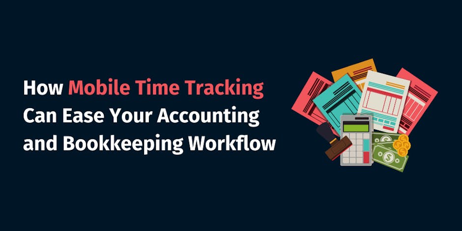How Mobile Time Tracking Can Ease Your Accounting and Bookkeeping Workflow?