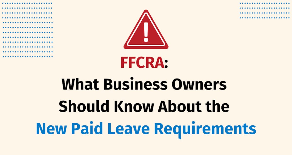 Families First Coronavirus Response Act: What Business Owners Should Know About the New Paid Leave Requirements Families First Coronavirus Response Act: What Business Owners Should Know About the New Paid Leave Requirements