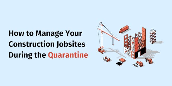 How to Manage Your Construction Jobsites During the Quarantine How to Manage Your Construction Jobsites During the Quarantine