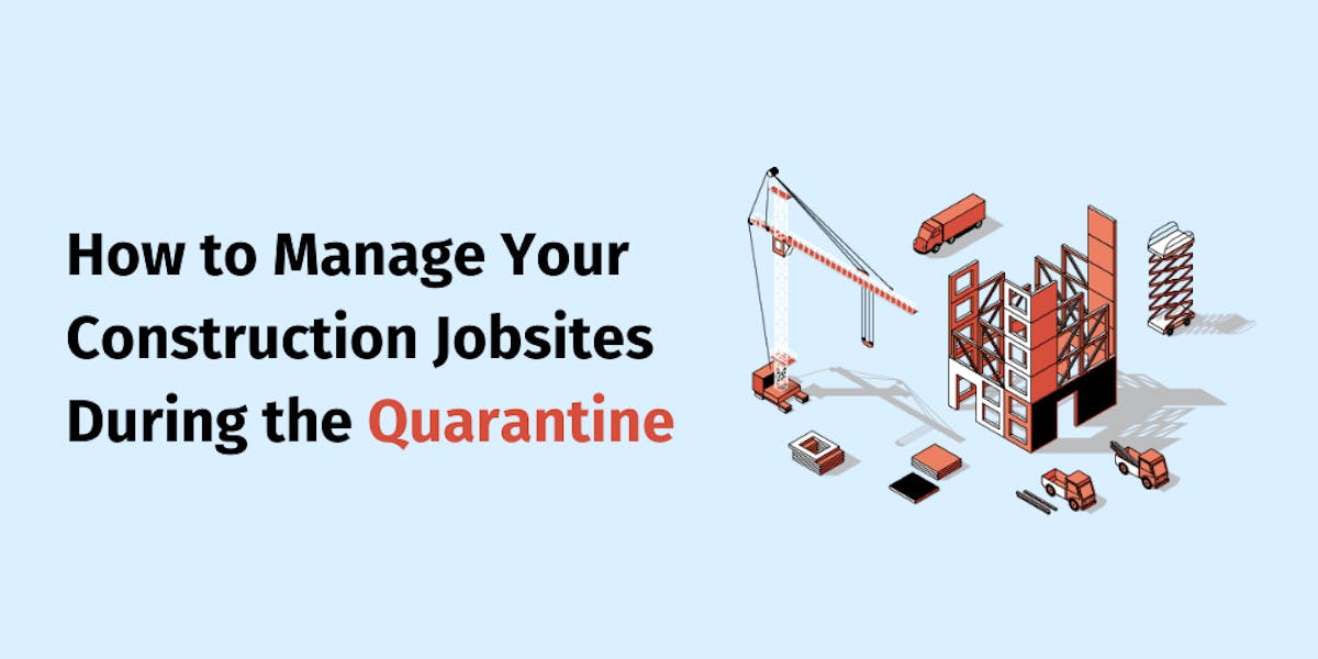 How to Manage Your Construction Jobsites During the Quarantine How to Manage Your Construction Jobsites During the Quarantine