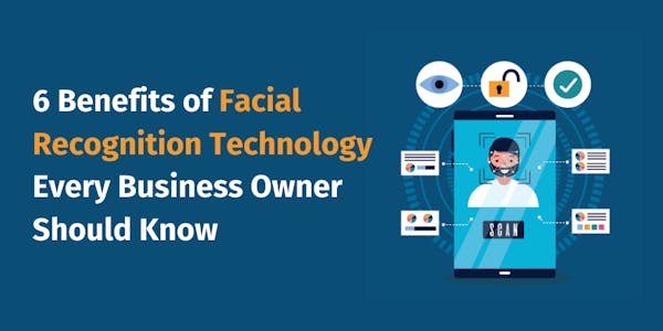 6 Benefits of Facial Recognition Technology Every Business Owner Should Know
