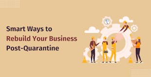 Smart Ways to Rebuild Your Business Post-Quarantine Smart Ways to Rebuild Your Business Post-Quarantine