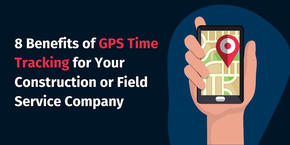 Benefits of GPS Tracking for Your Construction and Field Service Company