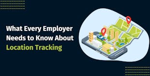 What Every Employer Needs to Know About Location Tracking What Every Employer Needs to Know About Location Tracking