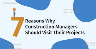 7 Reasons Why Construction Managers Should Visit Their Projects 7 Reasons Why Construction Managers Should Visit Their Projects